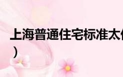 上海普通住宅标准太低了（上海普通住宅标准）