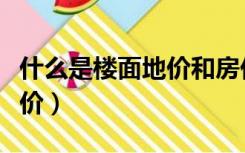 什么是楼面地价和房价的关系（什么是楼面地价）