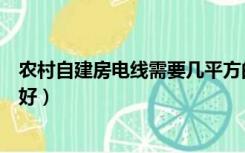农村自建房电线需要几平方的电线（农村自建房用什么电线好）