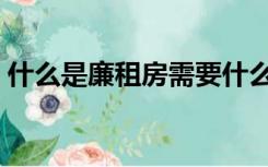 什么是廉租房需要什么条件（什么是廉租房）