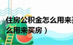 住房公积金怎么用来买房装修（住房公积金怎么用来买房）