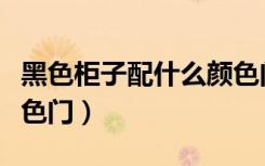 黑色柜子配什么颜色门套（黑色柜子配什么颜色门）