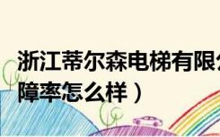 浙江蒂尔森电梯有限公司怎么样（蒂森电梯故障率怎么样）