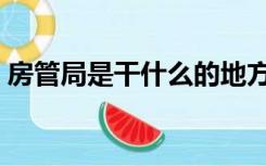 房管局是干什么的地方（房管局是干什么的）