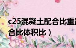 c25混凝土配合比重量体积比（c25混凝土配合比体积比）