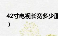 42寸电视长宽多少厘米（42寸电视长宽多少）