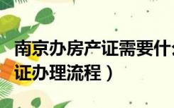 南京办房产证需要什么手续及证件（南京房产证办理流程）