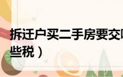 拆迁户买二手房要交哪些税（买二手房要交哪些税）