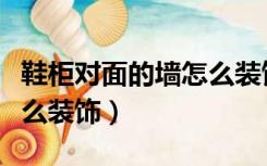 鞋柜对面的墙怎么装饰好看（鞋柜对面的墙怎么装饰）