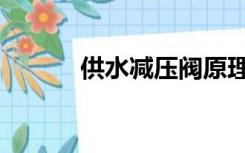 供水减压阀原理（供水减压阀）