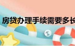 房贷办理手续需要多长时间（房贷办理手续）