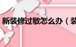 新装修过敏怎么办（装修皮肤过敏怎么办呢）