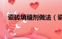 瓷砖填缝剂做法（瓷砖填缝剂怎么施工）