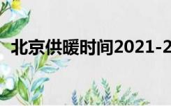 北京供暖时间2021-2022（北京供暖时间）