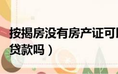 按揭房没有房产证可以贷款吗（有房产证可以贷款吗）