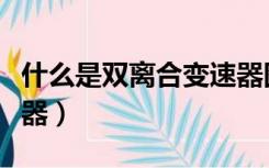 什么是双离合变速器图片（什么是双离合变速器）