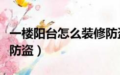 一楼阳台怎么装修防盗门（一楼阳台怎么装修防盗）