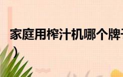 家庭用榨汁机哪个牌子好（家用榨汁机哪个好）