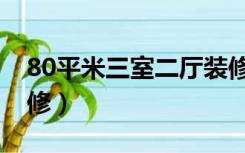 80平米三室二厅装修（80平三室一厅怎么装修）