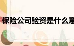 保险公司验资是什么意思（验资是什么意思）