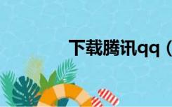 下载腾讯qq（腾讯qq软件）