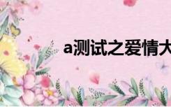 a测试之爱情大冒险（a测试）