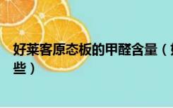 好莱客原态板的甲醛含量（好莱客净醛板和原态板区别有哪些）