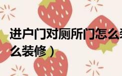 进户门对厕所门怎么装修（入室门对厕所门怎么装修）
