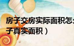 房子交房实际面积怎么查（交房时怎样得知房子真实面积）