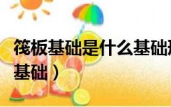 筏板基础是什么基础形式（筏板基础属于什么基础）