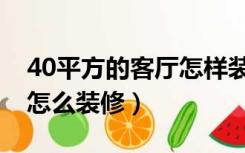 40平方的客厅怎样装修效果图（40平米客厅怎么装修）