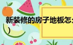 新装修的房子地板怎么擦（装修完地板怎么擦）