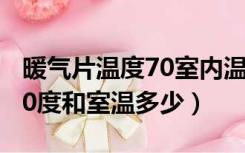 暖气片温度70室内温度是多少（暖气片水温70度和室温多少）