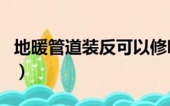 地暖管道装反可以修吗（地暖管接反了好改吗）