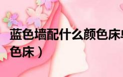 蓝色墙配什么颜色床单好看（蓝色墙配什么颜色床）