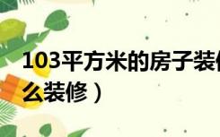 103平方米的房子装修设计（103平米房子怎么装修）