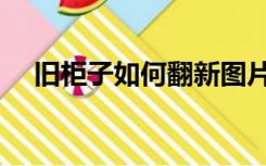 旧柜子如何翻新图片（旧柜子如何翻新）