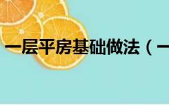 一层平房基础做法（一层平房地基怎样施工）