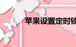 苹果设置定时锁屏（定时锁屏）