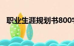 职业生涯规划书800字（职业生涯规划书）