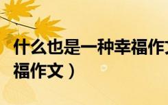什么也是一种幸福作文指导（什么也是一种幸福作文）