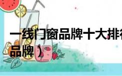 一线门窗品牌十大排行（一线品牌门窗有哪些品牌）