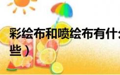 彩绘布和喷绘布有什么区别（喷绘布种类有哪些）