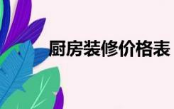 厨房装修价格表（厨房怎么装修）