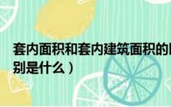 套内面积和套内建筑面积的区别（套内面积和建筑面积的区别是什么）