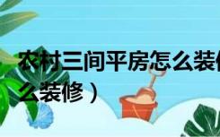 农村三间平房怎么装修好看（农村三间平房怎么装修）