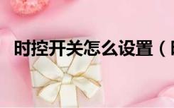 时控开关怎么设置（时控开关怎么调时间）