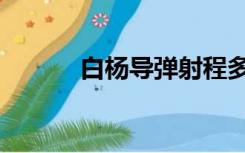 白杨导弹射程多远（白杨导弹）