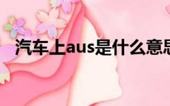 汽车上aus是什么意思（AUS是什么意思）