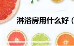 淋浴房用什么好（如何选择淋浴房）